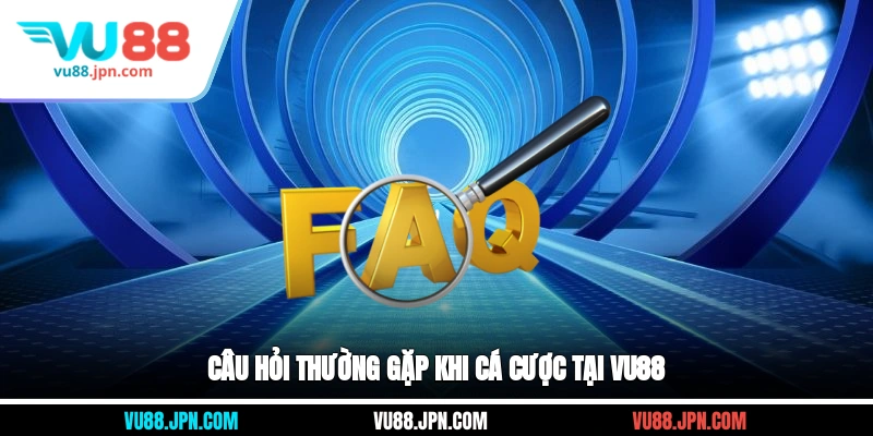Câu hỏi thường gặp khi cá cược tại Vu88