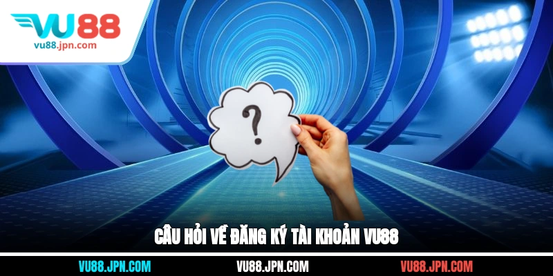 Câu hỏi về đăng ký tài khoản Vu88