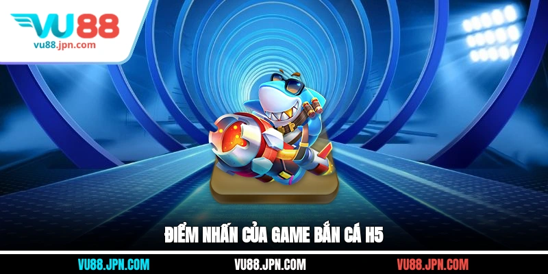 Điểm nhấn của game bắn cá H5