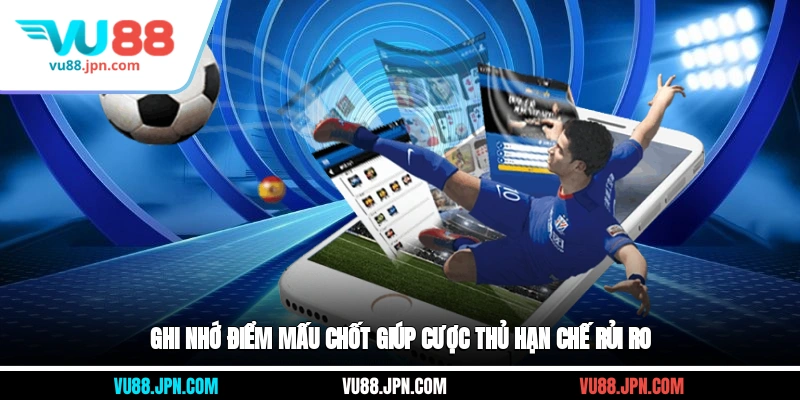 Ghi nhớ điểm mấu chốt giúp cược thủ hạn chế rủi ro
