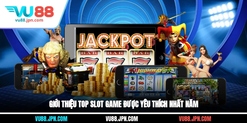 Giới thiệu top slot game được yêu thích nhất năm