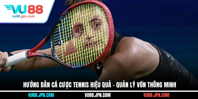 Hướng dẫn cá cược tennis hiệu quả - Quản lý vốn thông minh