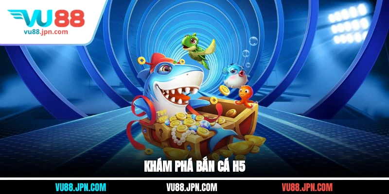 Khám phá bắn cá H5
