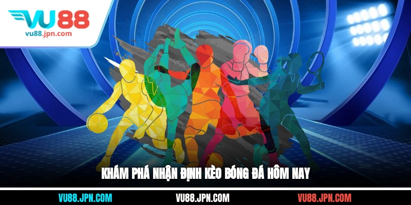 Khám phá nhận định kèo bóng đá hôm nay