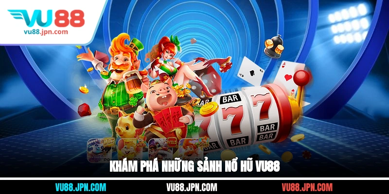 Khám phá những sảnh nổ hũ Vu88