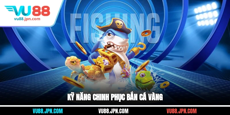 Kỹ năng chinh phục Bắn Cá Vàng