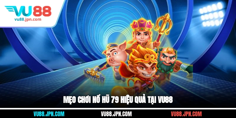 Mẹo chơi nổ hũ 79 hiệu quả tại Vu88