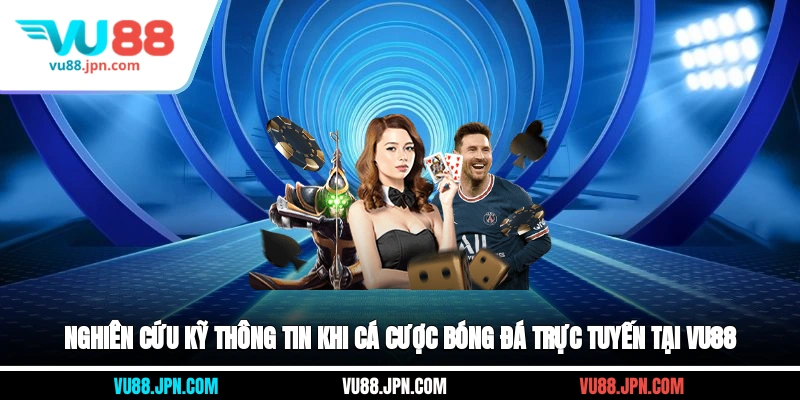 Nghiên cứu kỹ thông tin khi cá cược bóng đá trực tuyến tại Vu88