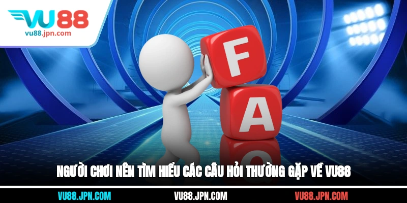 Người chơi nên tìm hiểu các câu hỏi thường gặp về Vu88