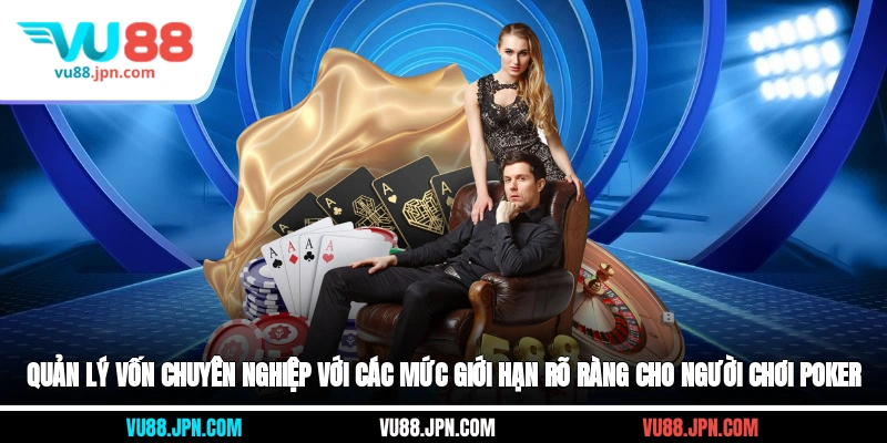 Quản lý vốn chuyên nghiệp với các mức giới hạn rõ ràng cho người chơi poker