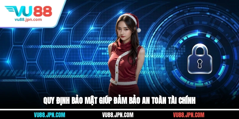 Quy định bảo mật giúp đảm bảo an toàn tài chính