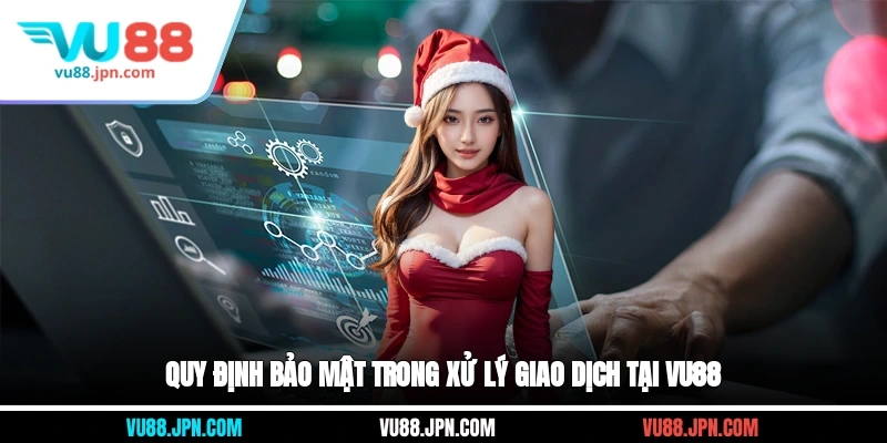 Quy định bảo mật trong xử lý giao dịch tại Vu88