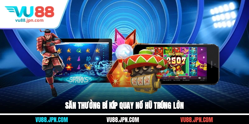 Săn thưởng bí kíp quay nổ hũ trúng lớn