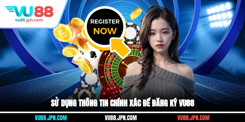 Sử dụng thông tin chính xác để đăng ký Vu88