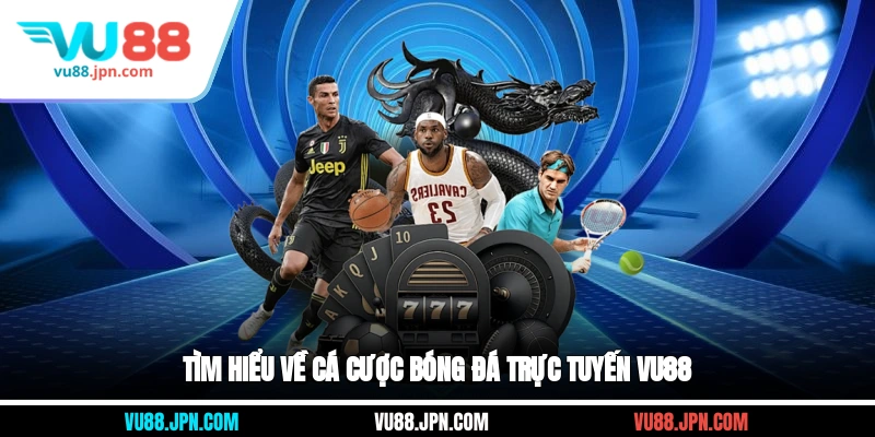 Tìm hiểu về cá cược bóng đá trực tuyến Vu88