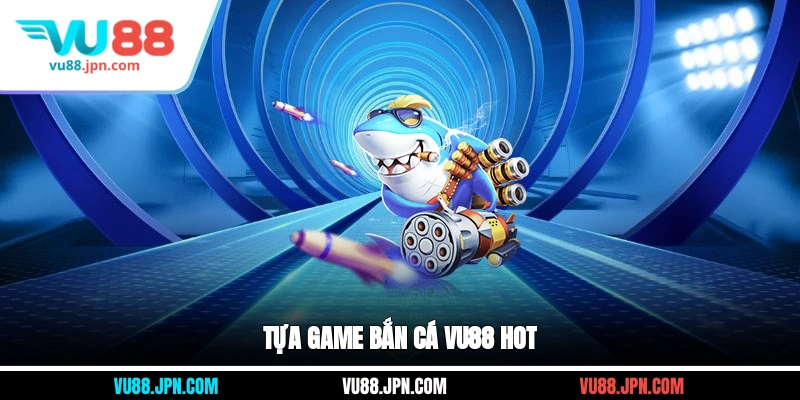 Tựa game bắn cá Vu88 hot