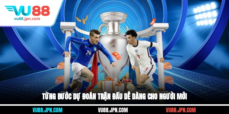Từng bước dự đoán trận đấu dễ dàng cho người mới