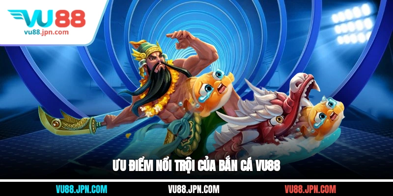 Ưu điểm nổi trội của bắn cá Vu88
