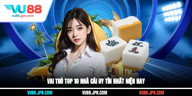 Vai trò top 10 nhà cái uy tín nhất hiện nay