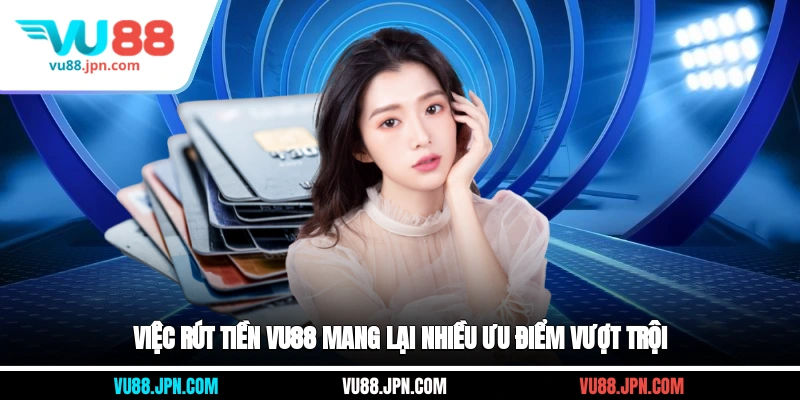 Việc rút tiền Vu88 mang lại nhiều ưu điểm vượt trội